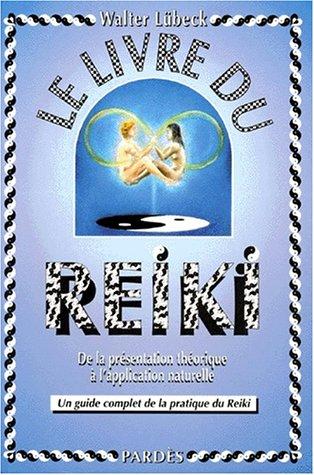 Le livre du reiki : un guide complet de la pratique du reiki : de la présentation théorique à l'application naturelle