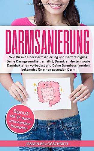 Darmsanierung: Wie Du mit einer Darmsanierung und Darmreinigung Deine Darmgesundheit erhältst, Darmkrankheiten sowie Darmbakterien vorbeugst und Deine Darmbeschwerden bekämpfst für einen gesunden Darm