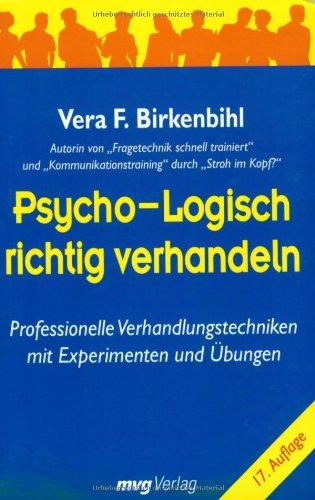 Psycho-Logisch richtig verhandeln: Professionelle Verhandlungstechniken mit Experimenten und Übungen