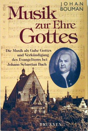 Musik zur Ehre Gottes: Die Musik als Gabe Gottes und Verkündigung des Evangeliums bei Johann Sebastian Bach