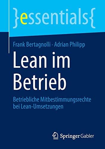 Lean im Betrieb: Betriebliche Mitbestimmungsrechte bei Lean-Umsetzungen (essentials)