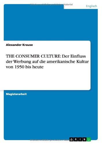 THE CONSUMER CULTURE: Der Einfluss der Werbung auf die amerikanische Kultur von 1950 bis heute