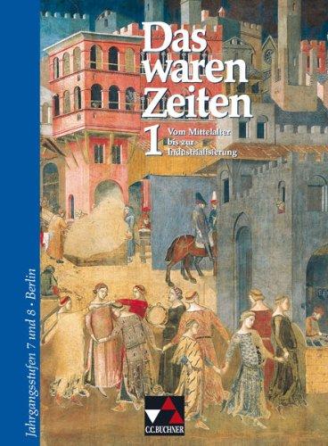 Das waren Zeiten - Berlin: Das waren Zeiten. 7./8. Jahrgangsstufe. Berlin: Vom Mittelalter bis zur Industrialisierung: 1