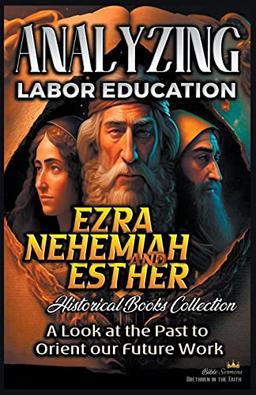 Analyzing Labor Education in Ezra, Nehemiah, Esther: A Look at the Past to Orient our Future Work (The Education of Labor in the Bible)