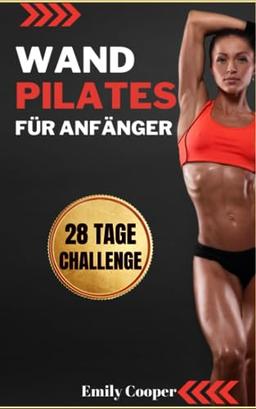 Wand Pilates für Anfänger: Die besten Übungen zur Straffung von Beinen, Gesäß und Bauch in 28 Tagen | Ideal für Frauen