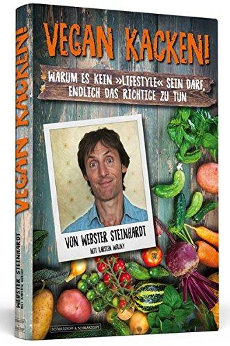 Vegan kacken!: Warum es kein »Lifestyle« sein darf, endlich das Richtige zu tun