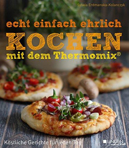 echt einfach ehrlich Kochen mit dem Thermomix: Köstliche Gerichte für jeden Tag (Meine Welt)