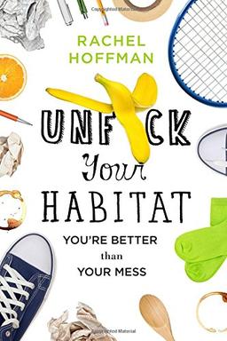 Unf*ck Your Habitat: You're Better Than Your Mess