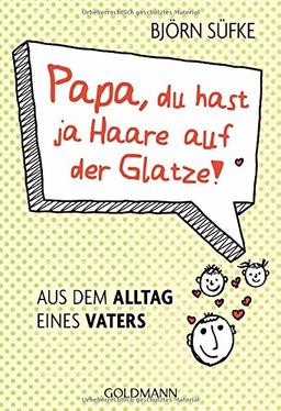 Papa, du hast ja Haare auf der Glatze!: Aus dem Alltag eines Vaters