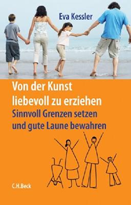 Von der Kunst, liebevoll zu erziehen: Sinnvoll Grenzen setzen und gute Laune bewahren