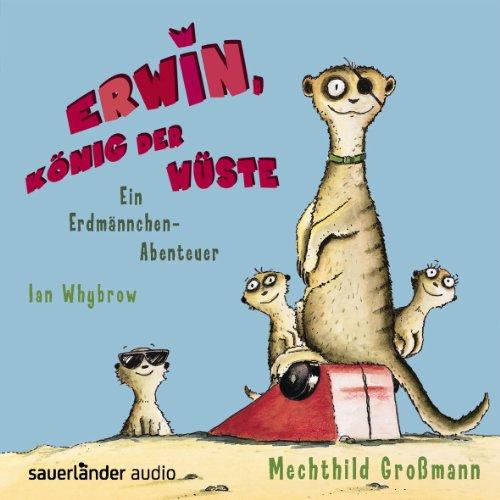 Erwin, König der Wüste: Ein Erdmännchen-Abenteuer: Ein Erdmännchen-Abenteuer. Gekürzte Lesung mit Musik