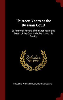 13 YEARS AT THE RUSSIAN COURT: (a Personal Record of the Last Years and Death of the Czar Nicholas II. and his Family)