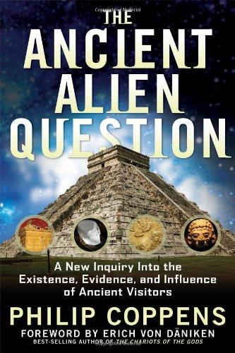 Ancient Alien Question: A New Inquiry into the Existence, Evidence, and Influence of Ancient Visitors