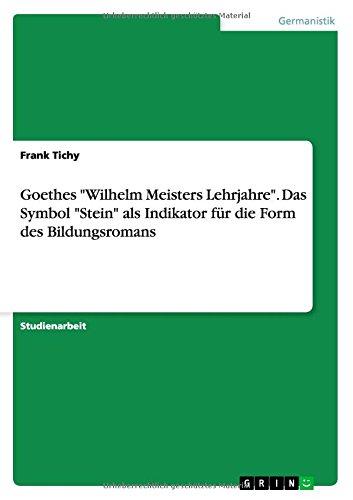 Goethes "Wilhelm Meisters Lehrjahre". Das Symbol "Stein" als Indikator für die Form des Bildungsromans