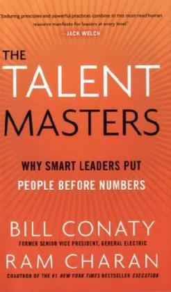 The Talent Masters: Why Smart Leaders Put People Before Numbers: How Great Companies Deliver the Numbers by Putting People Before Numbers