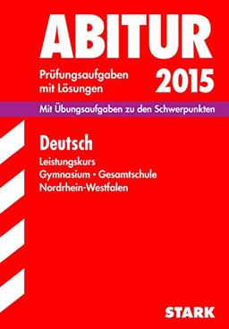 Abitur-Prüfungsaufgaben Gymnasium/Gesamtschule NRW / Deutsch Leistungskurs 2015: Mit Übungsaufgaben zu den Schwerpunkten. Prüfungsaufgaben mit Lösungen