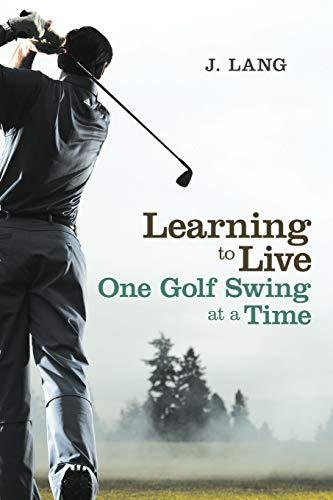 Learning To Live One Golf Swing At A Time