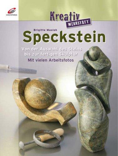 Speckstein: Von der Auswahl des Steins bis zur fertigen Skulptur. Mit vielen Arbeitsfotos