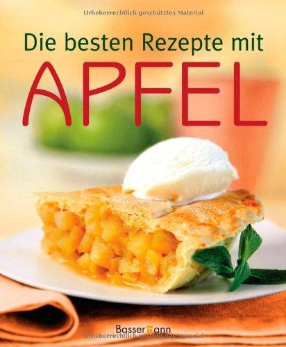 Die besten Rezepte mit Apfel -: Süße und pikante Koch-,Back- und Getränkeideen