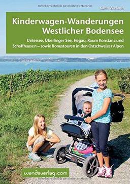 Kinderwagen-Wanderungen westlicher Bodensee: Untersee, Überlinger See, Hegau, Raum Konstanz und Schaffhausen - sowie Bonustouren in den Ostschweizer Alpen