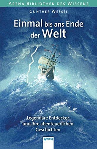 Einmal bis ans Ende der Welt. Legendäre Entdecker und ihre abenteuerlichen Geschichten: Arena Bibliothek des Wissens. Lebendige Biographien