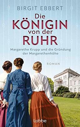 Die Königin von der Ruhr: Margarethe Krupp und die Gründung der Margarethenhöhe. Roman