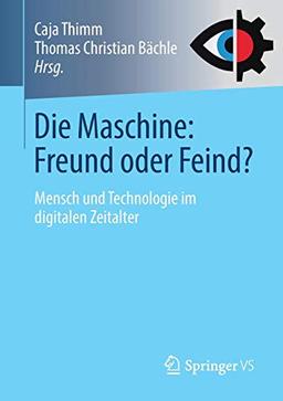 Die Maschine: Freund oder Feind?: Mensch und Technologie im digitalen Zeitalter