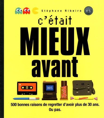 C'était mieux avant : 500 bonnes raisons de regretter d'avoir plus de 30 ans : ou pas