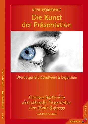 Die Kunst der Präsentation: Überzeugend präsentieren und begeistern. 91 Antworten für eine eindrucksvolle Präsentation ohne Show-Business