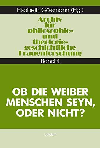 Archiv für philosophiegeschichtliche und theologiegeschichtliche Frauenforschung, Bd.4, Ob die Weiber Menschen seyn, oder nicht? (Archiv für philosophie- und theologiegeschichtliche Frauenforschung)