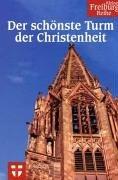 Der schönste Turm der Christenheit. Das Freiburger Münster