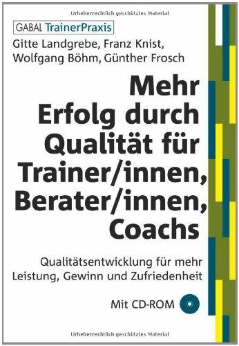 Mehr Erfolg durch Qualität für Trainer/innen, Berater/innen, Coachs: Qualitätsentwicklung für mehr Leistung, Gewinn und Zufriedenheit