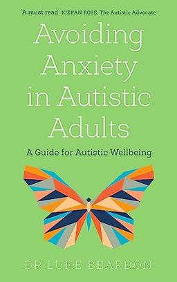 Avoiding Anxiety in Autistic Adults: A Guide for Autistic Wellbeing