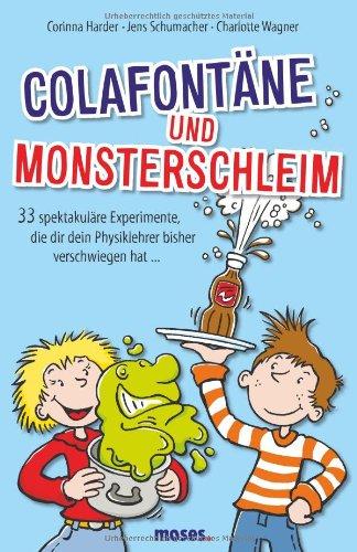 Colafontäne und Monsterschleim: 33 x spektakulärer Unsinn, den dir dein Physiklehrer bisher verschwiegen hat...