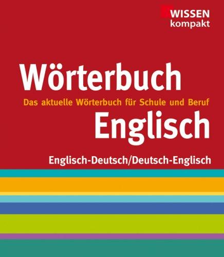 Englisch Wörterbuch: Wissen kompakt, das aktuelle Wörterbuch für Schule und Beruf, Englisch- Deutsch/ Deutsch-Englisch