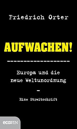 Aufwachen!: Europa und die neue Weltordnung - Eine Streitschrift