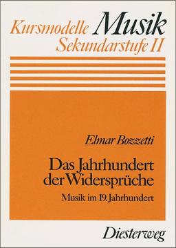 Das Jahrhundert der Widersprüche: Musik im 19. Jahrhundert (Kursmodelle Musik- Sekundarstufe II)