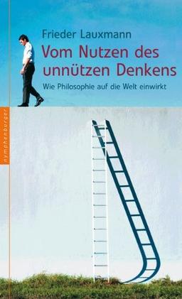 Vom Nutzen des unnützen Denkens: Wie Philosophie auf die Welt einwirkt