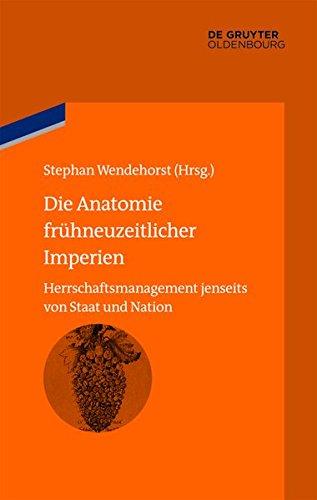 Die Anatomie frühneuzeitlicher Imperien: Herrschaftsmanagement jenseits von Staat und Nation (bibliothek altes Reich, Band 5)