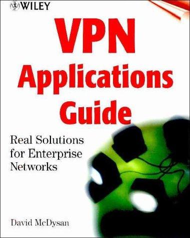 VPN Applications Guide: Real Solutions for Enterprise Networks (Wiley Networking Council Series)