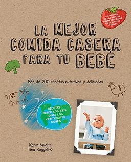 Las mejores comidas caseras para tu bebé. Más de 200 recetas nutritivas y deliciosas