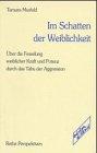 Im Schatten der Weiblichkeit. Über die Fesselung weiblicher Kraft und Potenz durch das Tabu der Aggression