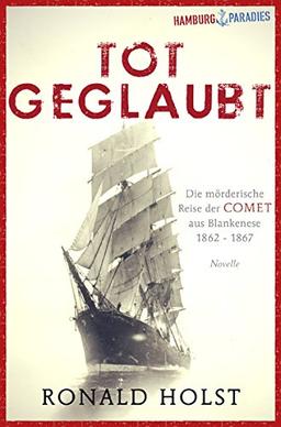 Totgeglaubt: Die mörderische Reise der COMET aus Blankenese 1862-1867 (Hamburgparadies)