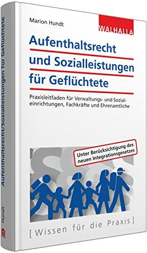 Aufenthaltsrecht und Sozialleistungen für Geflüchtete: Praxisleitfaden für Verwaltungs- und Sozialeinrichtungen, Fachkräfte und Ehrenamtliche