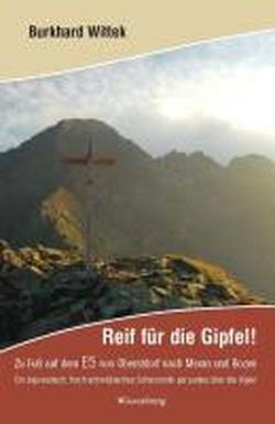 Reif für die Gipfel! Zu Fuß auf dem E5: Von Oberstdorf nach Meran und Bozen: Ein bajuwarisch, frech schwäbisches Scherzando per pedes über die Alpen