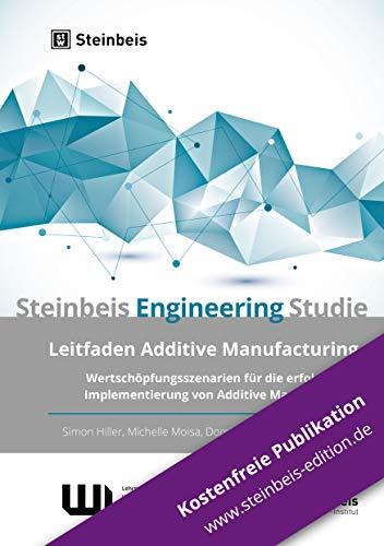 Leitfaden Additive Manufacturing: Wertschöpfungsszenarien für die erfolgreiche Implementierung von Additive Manufacturing (Steinbeis Engineering Studien)