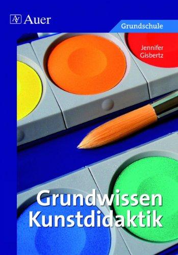 Grundwissen Kunstdidaktik: Ausgewählte Aspekte der Didaktik in der Primarstufe