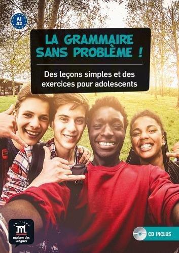 La grammaire sans problème ! : des leçons simples et des exercices pour adolescents : A1-A2