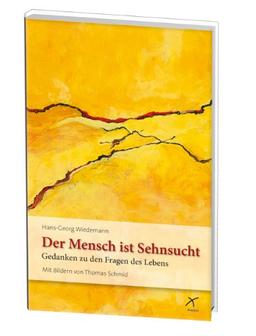 Der Mensch ist Sehnsucht: Gedanken zu den Fragen des Lebens