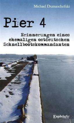 Pier 4. Erinnerungen eines ehemaligen ostdeutschen Schnellbootskommandanten